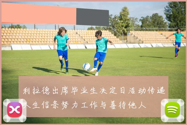 利拉德出席毕业生决定日活动传递人生信条努力工作与善待他人